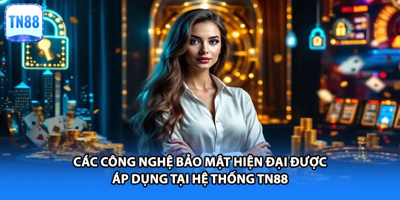 Các công nghệ bảo mật hiện đại được áp dụng tại hệ thống TN88