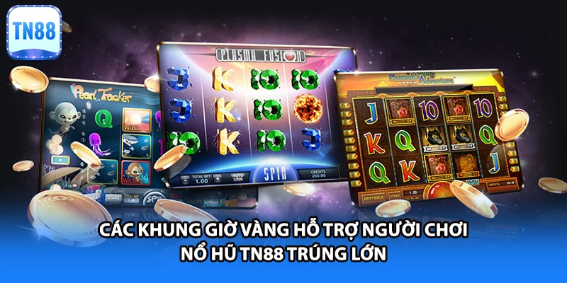 Các khung giờ vàng hỗ trợ người chơi nổ hũ TN88 trúng lớn