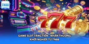 Game Slot Tặng Tiền - Nhận Thưởng Khởi Nghiệp Từ TN88
