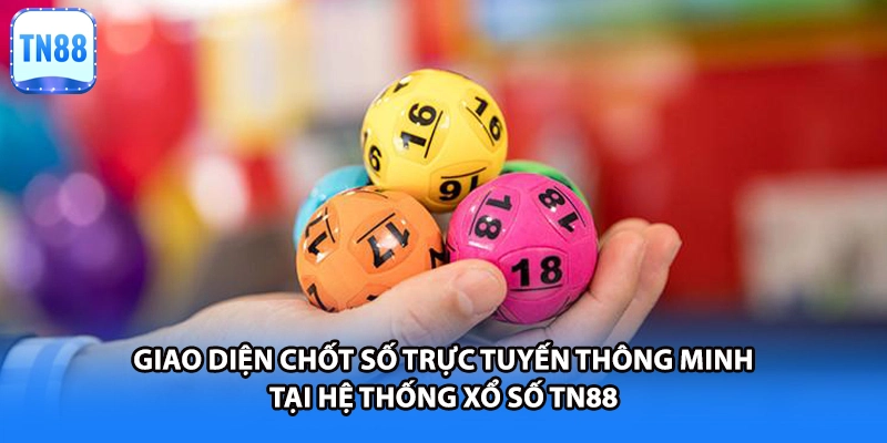 Giao diện chốt số trực tuyến thông minh tại hệ thống xổ số TN88
