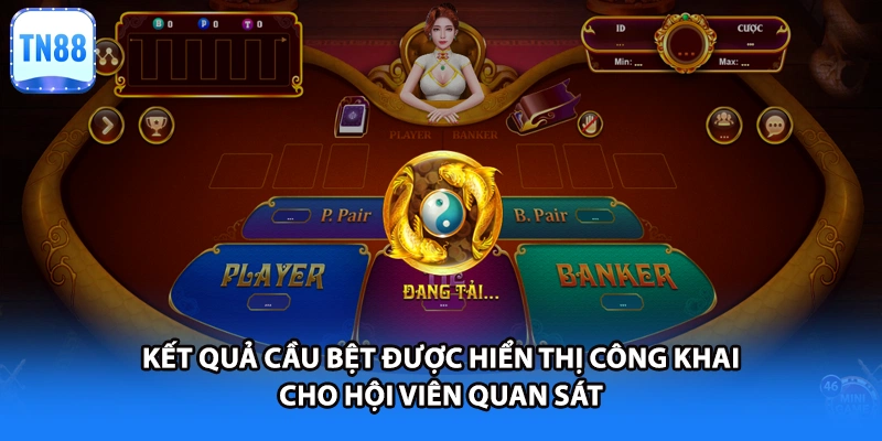 Kết quả cầu bệt được hiển thị công khai cho hội viên quan sát
