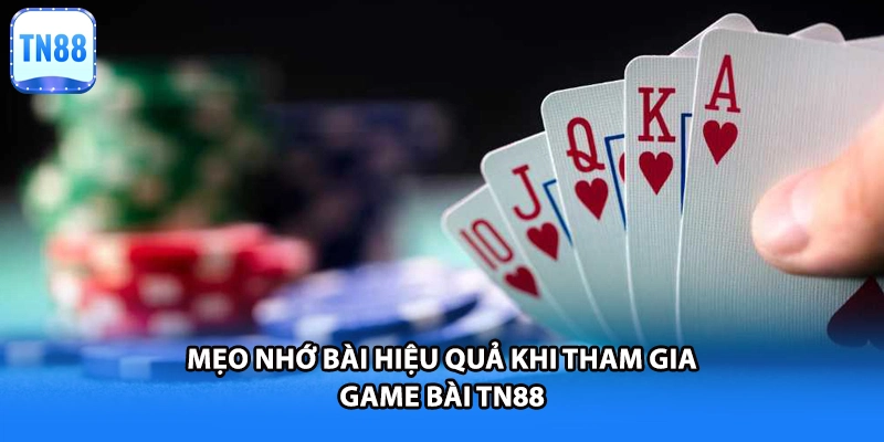 Mẹo nhớ bài hiệu quả khi tham gia game bài TN88