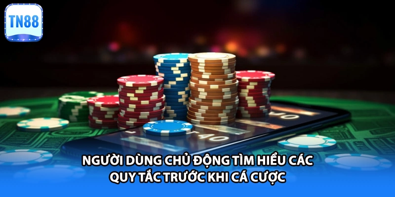 Người dùng chủ động tìm hiểu các quy tắc trước khi cá cược